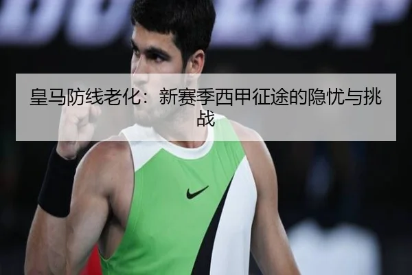 皇马防线老化：新赛季西甲征途的隐忧与挑战