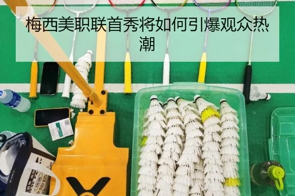 梅西美职联首秀将如何引爆观众热潮