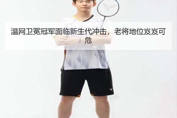 温网卫冕冠军面临新生代冲击，老将地位岌岌可危