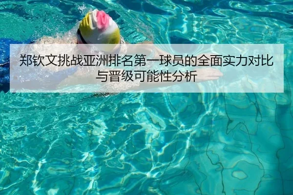 郑钦文挑战亚洲排名第一球员的全面实力对比与晋级可能性分析